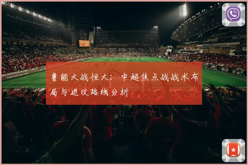 鲁能大战恒大：中超焦点战战术布局与进攻路线分析