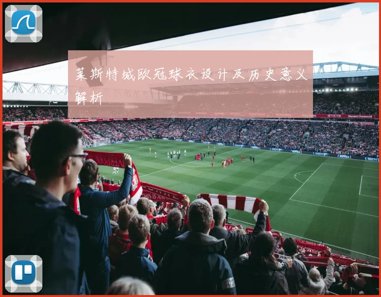 莱斯特城欧冠球衣设计及历史意义解析